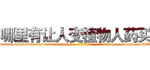 哪里有让人变植物人药买 (哪里有让人变植物人药买【电-186x2687x6963-Q278180069元-吉-药-业】我们做的是长期生意,靠的是老客户长期支持 http://sngk.net/AVK52v
)