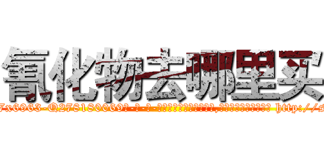 氰化物去哪里买 (氰化物去哪里买【电-186x2687x6963-Q278180069元-吉-药-业】我们做的是长期生意,靠的是老客户长期支持 http://sngk.net/80CRqg
)