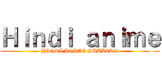 Ｈｉｎｄｉ ａｎｉｍｅ (HINDI ANIME SUBBERS)