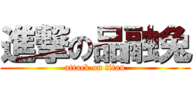 進撃の品融兔 (attack on titan)