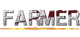 ＦＡＲＭＥＲ (refresh  summer)