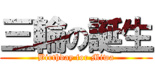 三輪の誕生 (Birthday for Miwa)