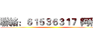 聯絡：６１５３６３１７（阿科） ()