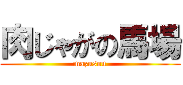 肉じゃがの馬場 (mazusou)