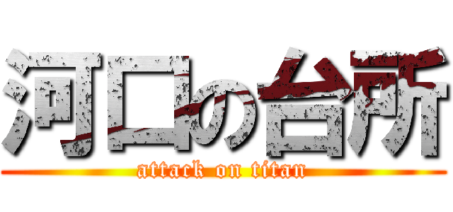 河口の台所 (attack on titan)