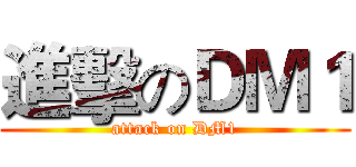 進擊のＤＭ１ (attack on DM1)