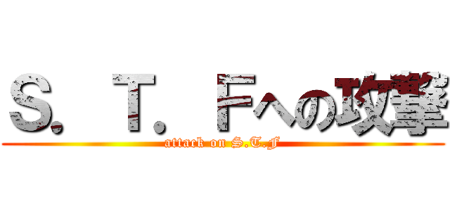 Ｓ．Ｔ．Ｆへの攻撃 (attack on S.T.F)