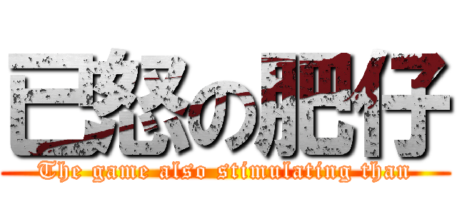 已怒の肥仔 (The game also stimulating than)