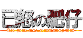 已怒の肥仔 (The game also stimulating than)