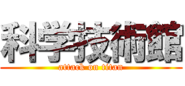 科学技術館 (attack on titan)