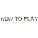 ＨＯＷ ＴＯ ＰＬＡＹ ()