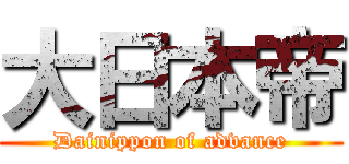 大日本帝 (Dainippon of advance)