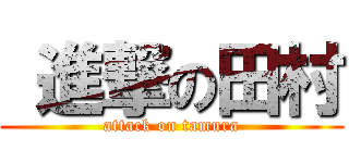  進撃の田村 (attack on tamura)