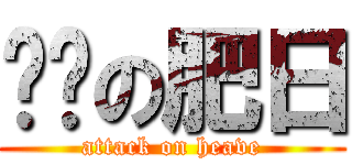 妞妞の肥日 (attack on heave)