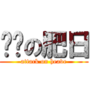 妞妞の肥日 (attack on heave)