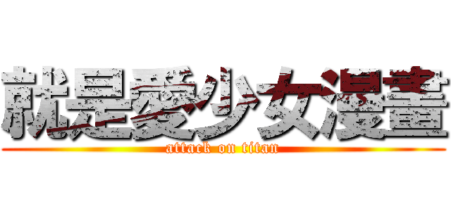 就是愛少女漫畫 (attack on titan)