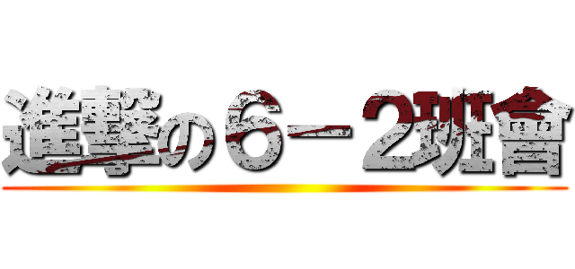 進撃の６－２班會 ()