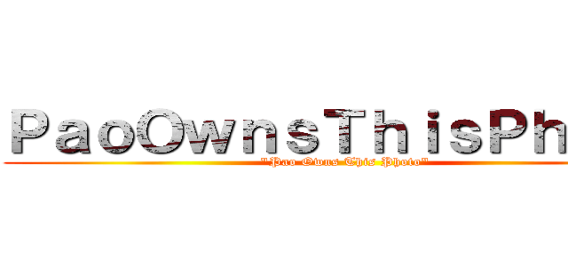 ＰａｏＯｗｎｓＴｈｉｓＰｈｏｔｏ ("Pao Owns This Photo")