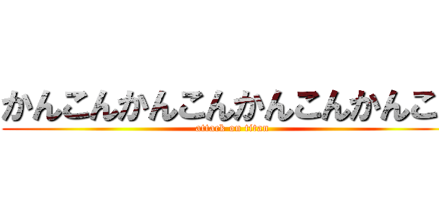 かんこんかんこんかんこんかんこん (attack on titan)