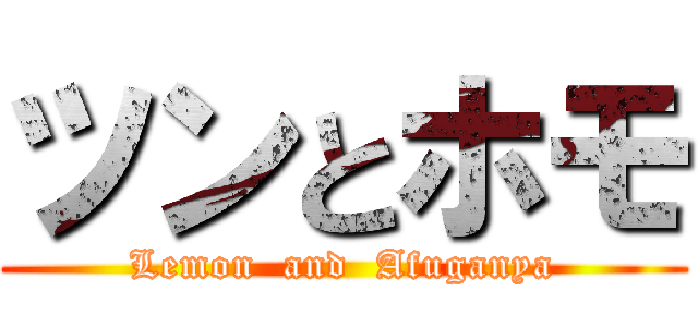 ツンとホモ (Lemon  and  Afuganya)
