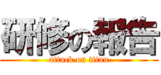 研修の報告 (attack on titan)