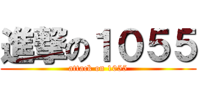 進撃の１０５５ (attack on 1055)