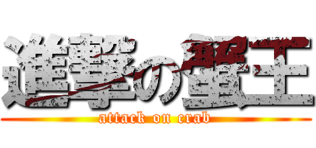 進撃の蟹王 (attack on crab)
