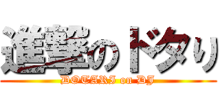 進撃のドタり (DOTARI on DJ)