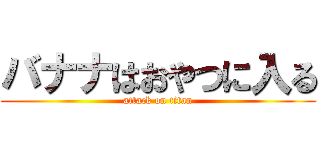 バナナはおやつに入る (attack on titan)