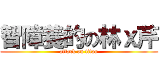 智障養的の林ｘ芹 (attack on titan)