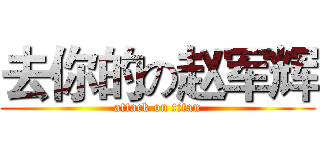 去你的の赵军辉 (attack on titan)