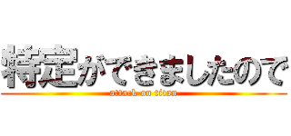 特定ができましたので (attack on titan)