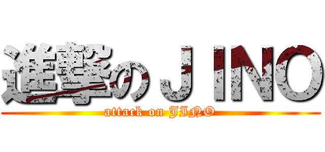 進撃のＪＩＮＯ (attack on JINO)