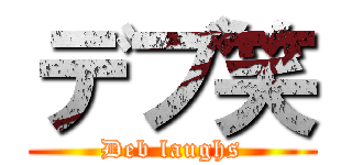 デブ笑 (Deb laughs)