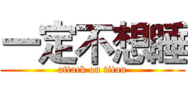 一定不想睡 (attack on titan)