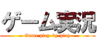 ゲーム実況 (Game play-by-play)