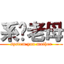 系你老母 (system you mother)
