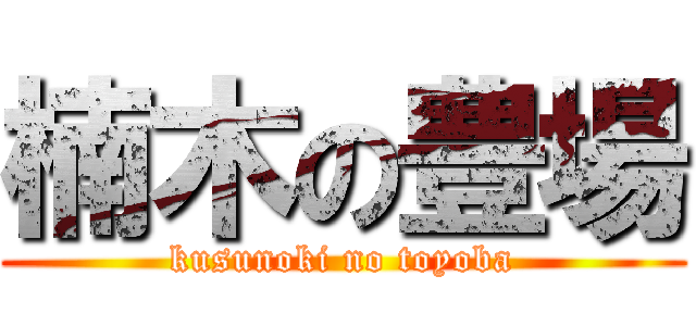 楠木の豊場 (kusunoki no toyoba)