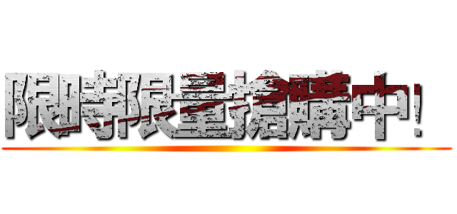 限時限量搶購中！ ()