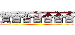 賛否否否否否否 ()