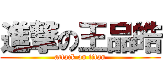 進撃の王品皓 (attack on titan)