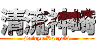 清流神崎 (Seiryu Kanzaki)