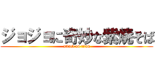 ジョジョに奇妙な紫焼そば (attack on titan)