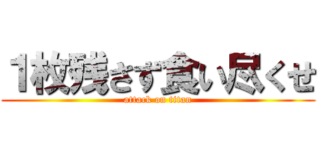 １枚残さず食い尽くせ (attack on titan)