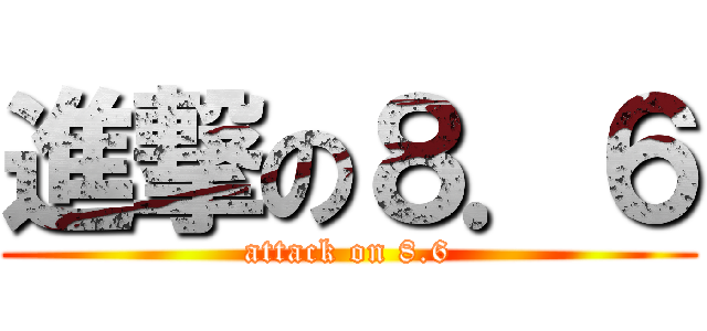 進撃の８．６ (attack on 8.6)