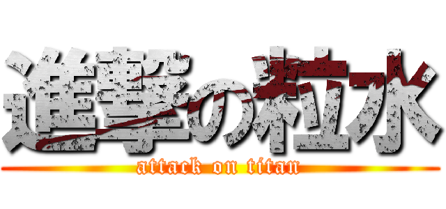 進撃の粒水 (attack on titan)