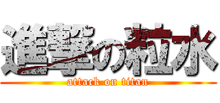 進撃の粒水 (attack on titan)