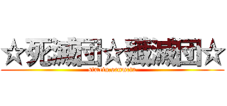 ☆死滅団☆殲滅団☆ (simetu.senmetu)