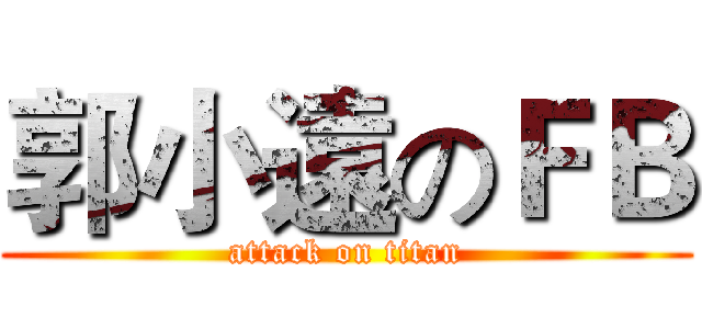 郭小遠のＦＢ (attack on titan)