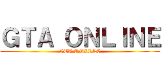 ＧＴＡ ＯＮＬＩＮＥ (GTA ONLINE)